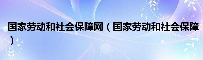 国家劳动和社会保障网（国家劳动和社会保障）