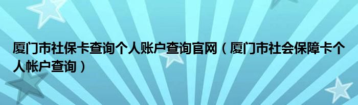 厦门市社保卡查询个人账户查询官网（厦门市社会保障卡个人帐户查询）