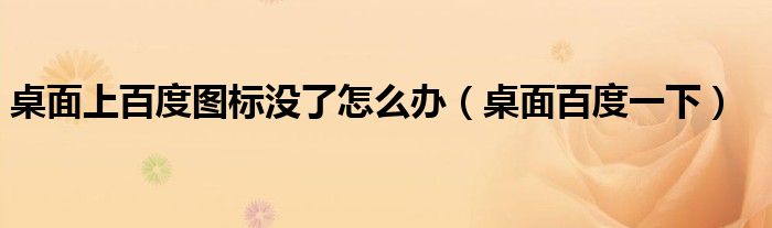 桌面上百度图标没了怎么办（桌面百度一下）