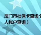 厦门市社保卡查询个人账户查询官网（厦门市社会保障卡个人帐户查询）