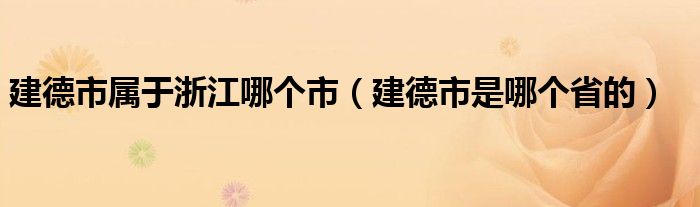 建德市属于浙江哪个市（建德市是哪个省的）