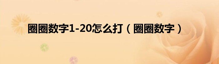 圈圈数字1-20怎么打（圈圈数字）