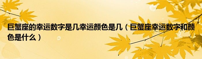 巨蟹座的幸运数字是几幸运颜色是几（巨蟹座幸运数字和颜色是什么）