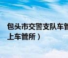 包头市交警支队车管所科目一考场在哪（包头市交警支队网上车管所）