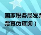 国家税务局发票真伪查询系统（国家税务局发票真伪查询）