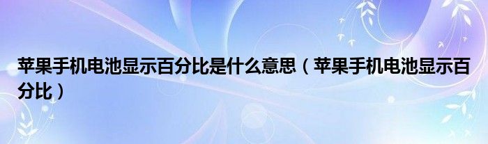 苹果手机电池显示百分比是什么意思（苹果手机电池显示百分比）