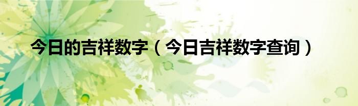 今日的吉祥数字（今日吉祥数字查询）