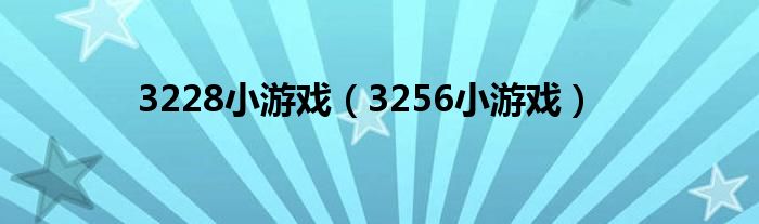 3228小游戏（3256小游戏）