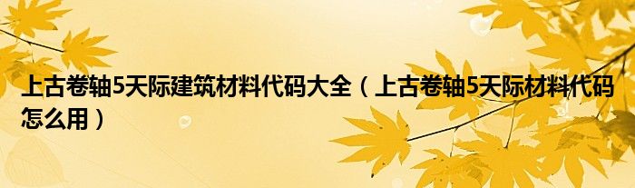 上古卷轴5天际建筑材料代码大全（上古卷轴5天际材料代码怎么用）