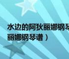 水边的阿狄丽娜钢琴谱带指法双手完整版简谱（水边的阿狄丽娜钢琴谱）