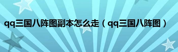 qq三国八阵图副本怎么走（qq三国八阵图）