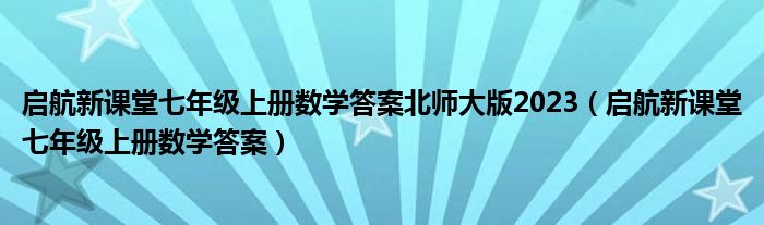 启航新课堂七年级上册数学答案北师大版2023（启航新课堂七年级上册数学答案）