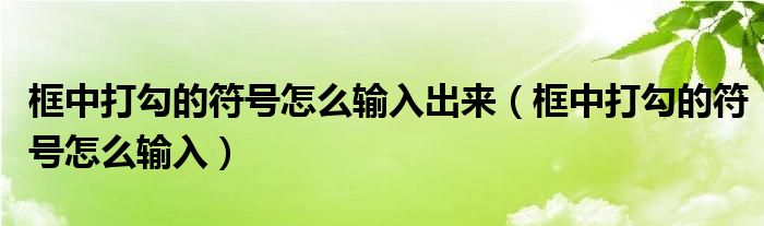 框中打勾的符号怎么输入出来（框中打勾的符号怎么输入）