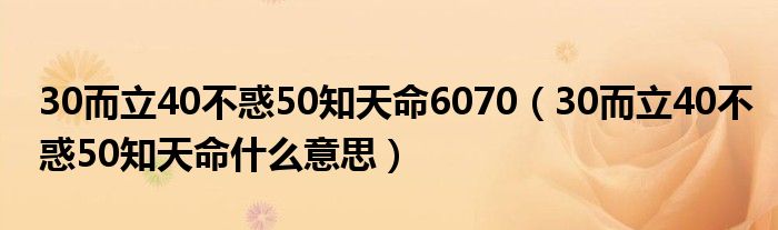 30而立40不惑50知天命6070（30而立40不惑50知天命什么意思）