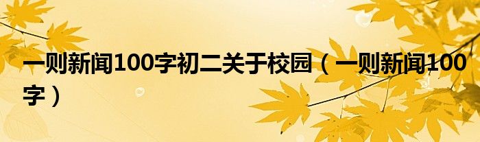 一则新闻100字初二关于校园（一则新闻100字）