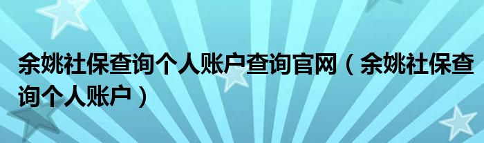 余姚社保查询个人账户查询官网（余姚社保查询个人账户）