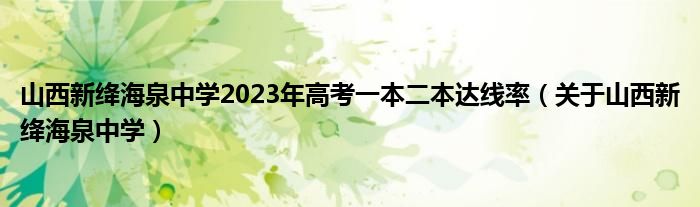 山西新绛海泉中学2023年高考一本二本达线率（关于山西新绛海泉中学）