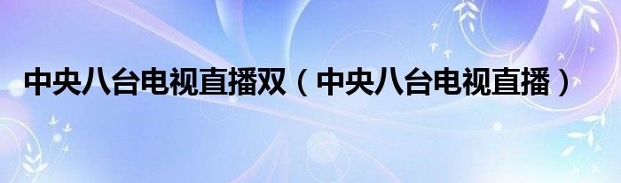 中央八台电视直播双（中央八台电视直播）