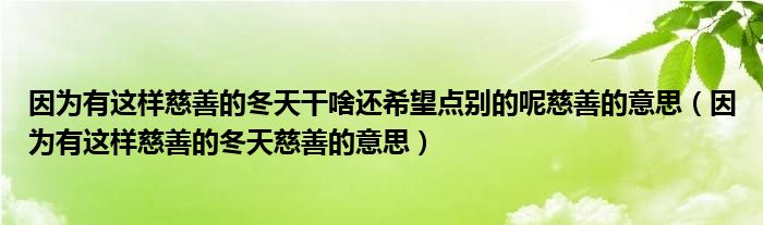 因为有这样慈善的冬天干啥还希望点别的呢慈善的意思（因为有这样慈善的冬天慈善的意思）