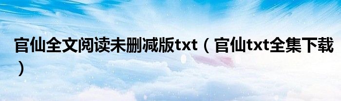 官仙全文阅读未删减版txt（官仙txt全集下载）