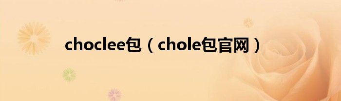 choclee包（chole包官网）