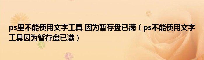 ps里不能使用文字工具 因为暂存盘已满（ps不能使用文字工具因为暂存盘已满）