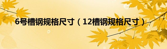 6号槽钢规格尺寸（12槽钢规格尺寸）