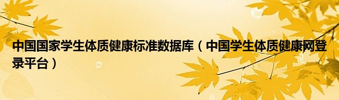 中国国家学生体质健康标准数据库（中国学生体质健康网登录平台）