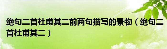 绝句二首杜甫其二前两句描写的景物（绝句二首杜甫其二）