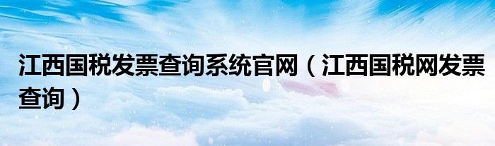 江西国税发票查询系统官网（江西国税网发票查询）