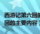 西游记第六回的主要内容是什么（西游记第六回的主要内容）