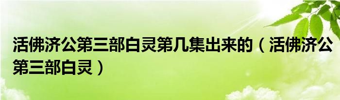 活佛济公第三部白灵第几集出来的（活佛济公第三部白灵）