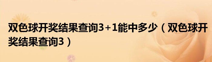 双色球开奖结果查询3+1能中多少（双色球开奖结果查询3）