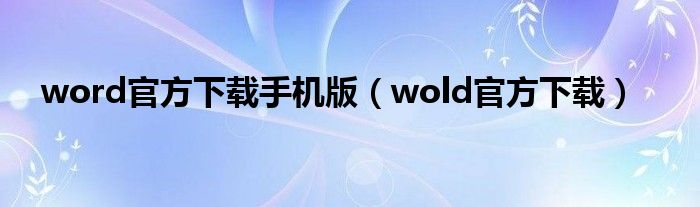 word官方下载手机版（wold官方下载）