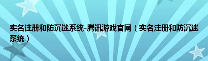 实名注册和防沉迷系统-腾讯游戏官网（实名注册和防沉迷系统）