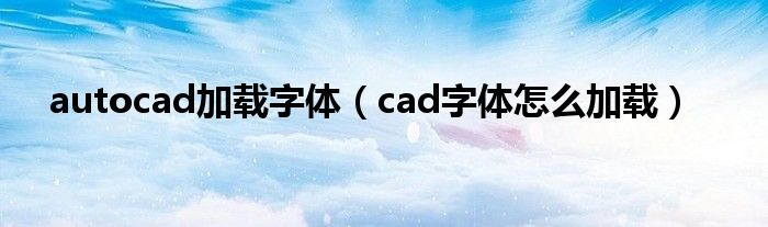 autocad加载字体（cad字体怎么加载）