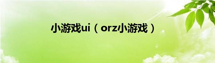 小游戏ui（orz小游戏）