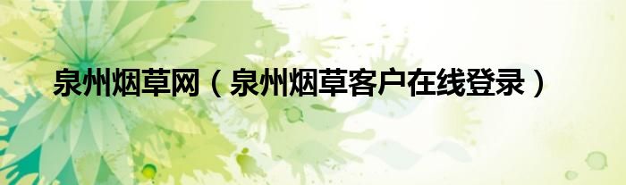 泉州烟草网（泉州烟草客户在线登录）