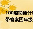 100道简便计算4年级的（100道简便计算题带答案四年级）