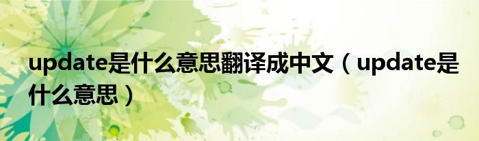 update是什么意思翻译成中文（update是什么意思）