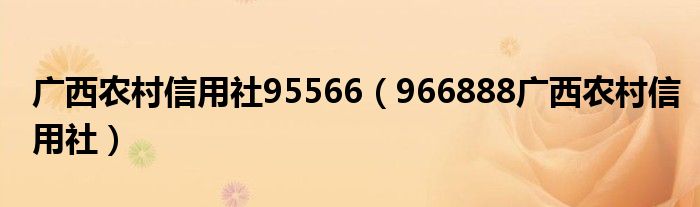 广西农村信用社95566（966888广西农村信用社）