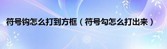 符号钩怎么打到方框（符号勾怎么打出来）