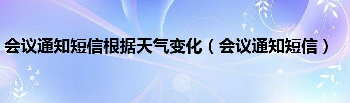 会议通知短信根据天气变化（会议通知短信）