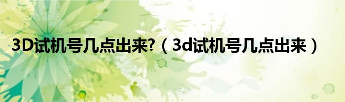 3D试机号几点出来?（3d试机号几点出来）