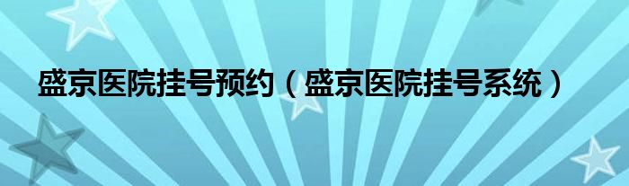 盛京医院挂号预约（盛京医院挂号系统）