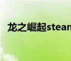 龙之崛起steam（龙之崛起开放游戏补丁）