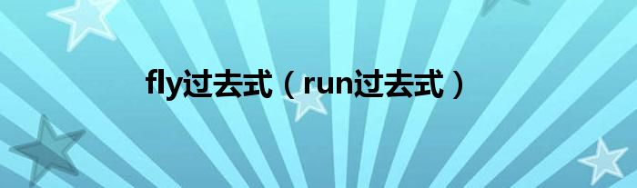 fly过去式（run过去式）