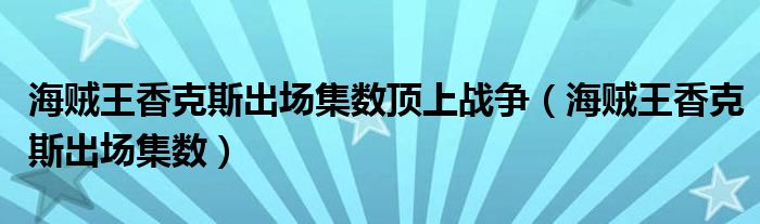 海贼王香克斯出场集数顶上战争（海贼王香克斯出场集数）