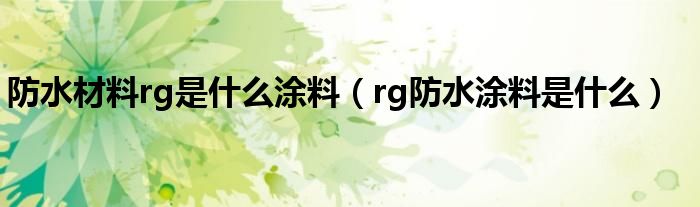 防水材料rg是什么涂料（rg防水涂料是什么）