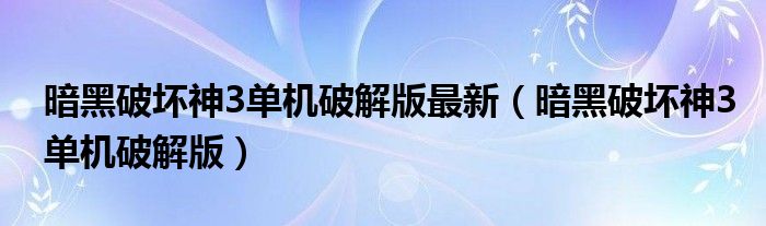 暗黑破坏神3单机破解版最新（暗黑破坏神3单机破解版）